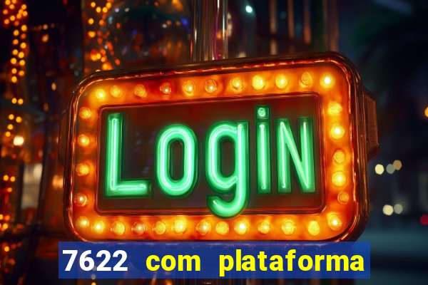 7622 com plataforma de jogos